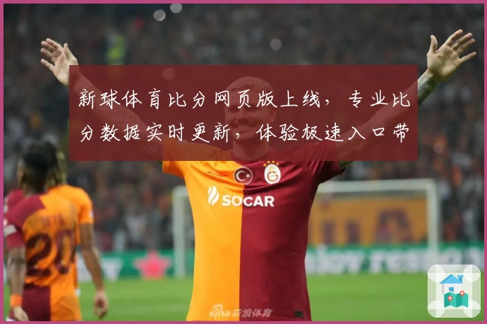 新球体育比分网页版上线，专业比分数据实时更新，体验极速入口带来的便捷魅力