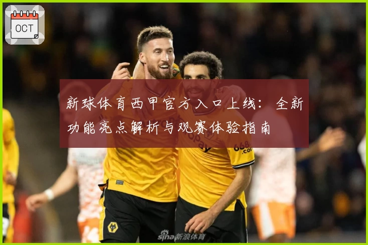 新球体育西甲官方入口上线：全新功能亮点解析与观赛体验指南