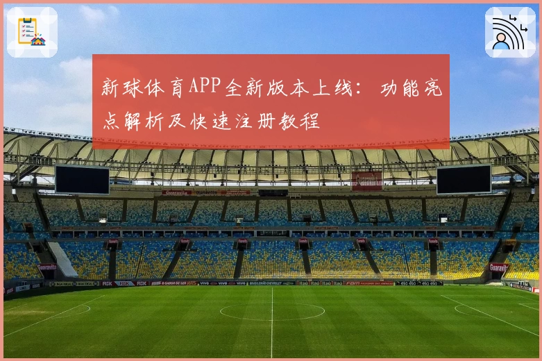 新球体育APP全新版本上线：功能亮点解析及快速注册教程