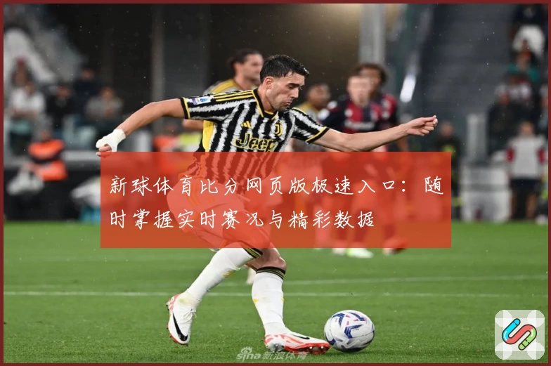 新球体育比分网页版极速入口：随时掌握实时赛况与精彩数据