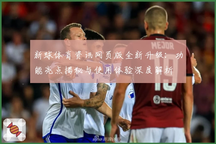 新球体育资讯网页版全新升级：功能亮点揭秘与使用体验深度解析
